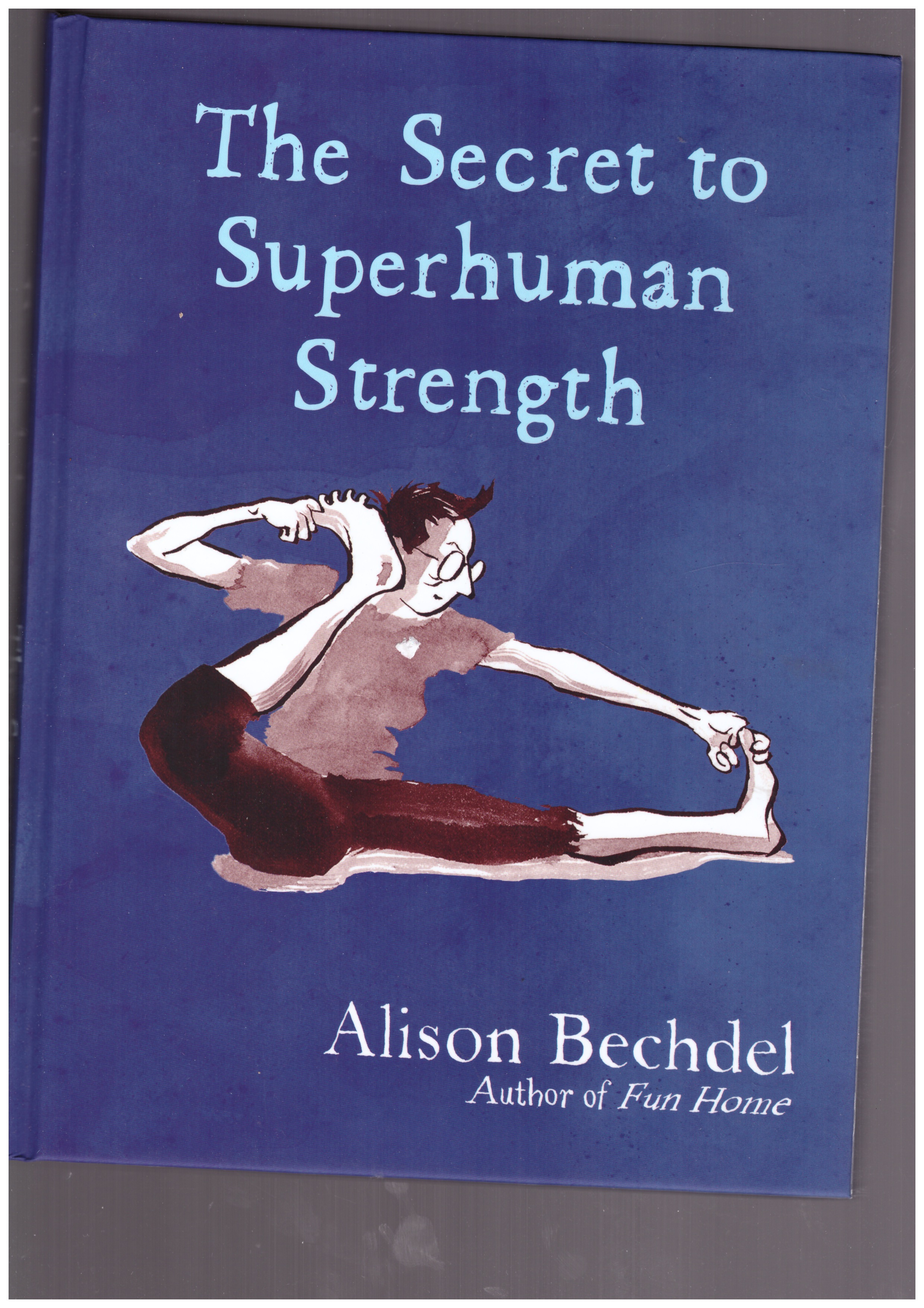 BECHDEL, Alison - The Secret to Superhuman Strength